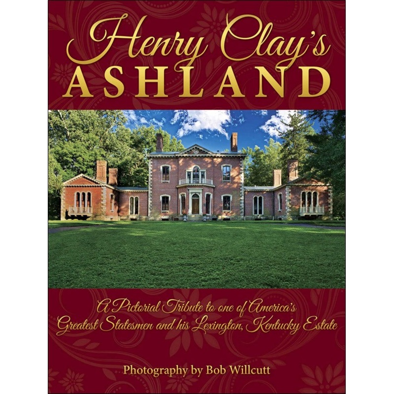 Henry Clays Ashland A Pictorial Tribute to one of Americas Greatest Statesmen and his Lexington, Kentucky Estate - ULT975560815417